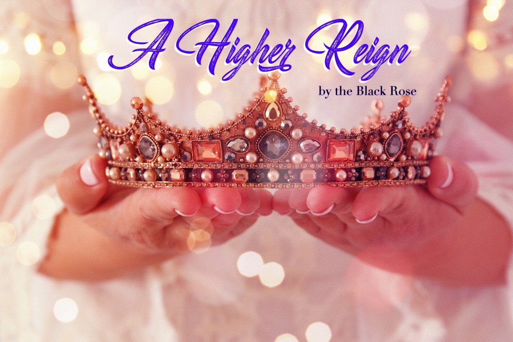 A Higher Reign by the Black Rose